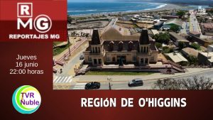 REPORTAJES MG – CAPITULO 6 – REGIÓN DE O’HIGGINS